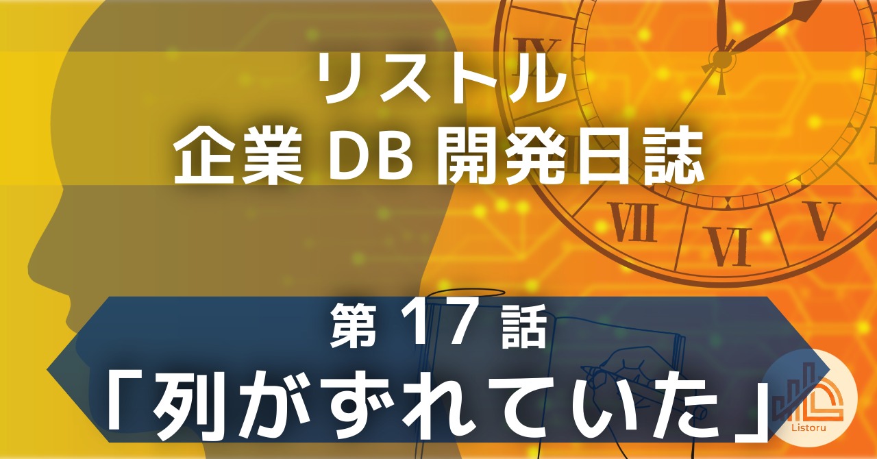 リストル：企業データベース開発日誌　第17話「列がずれていた」〜自動化は間違いも量産する。データインポート時の異常検知と、バリデーション強化の教訓〜