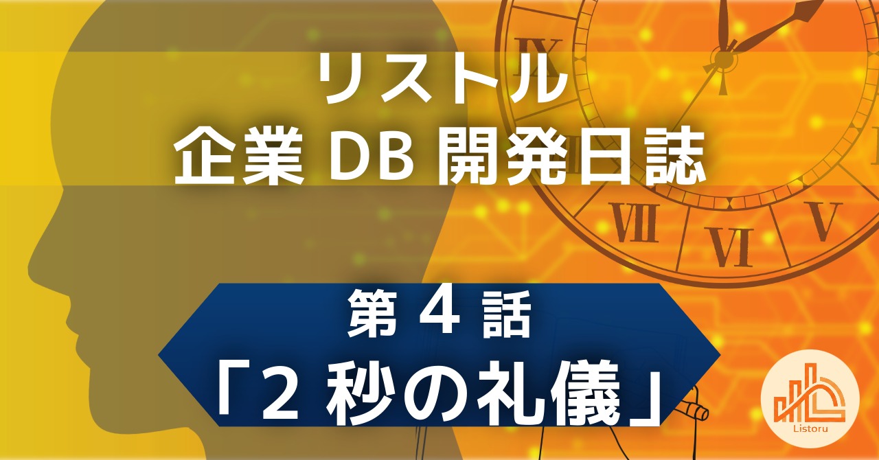 リストル：企業データベース開発日誌　第4話「2秒の礼儀」〜「配慮」という名目で失われた時間。相手不在のルールを見直した結果〜