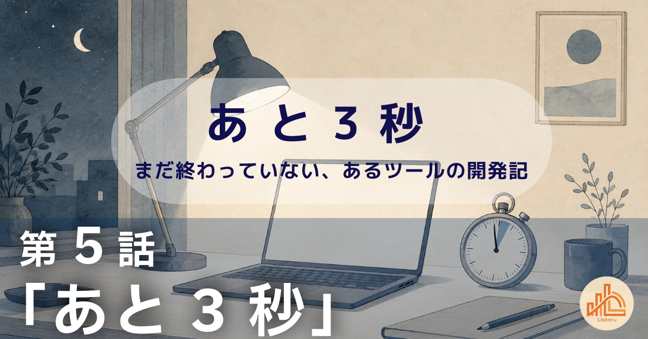 リストル：フォームリーチツール開発奮闘記　あ と 3 秒― まだ終わっていない、あるツールの開発記 ―第5話