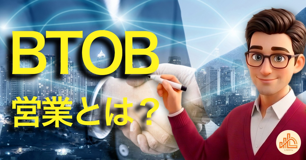 BtoB営業とは？BtoCとの違いから営業の流れまでわかりやすく解説 byリストル【#491】