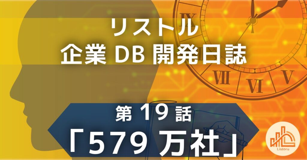 リストル：企業データベース開発日誌　第19話「579万社」〜579万件の企業マスターデータは「ただの数字」。リードジェネレーションを加速するターゲティングと仮説検証の仕組み〜