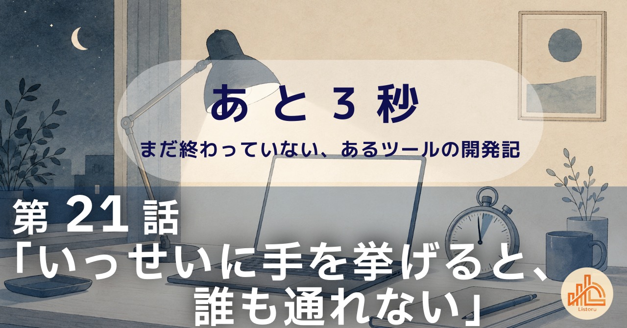 リストル：フォームリーチツール開発奮闘記　あ と 3 秒― まだ終わっていない、あるツールの開発記 ―第21話「いっせいに手を挙げると、誰も通れない」